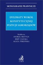 Okładka - Dylematy wokół konstytucyjnej pozycji samorządów - Andrzej Bisztyga, Jerzy Ciapała prof. US, Agata Pyrzyńska