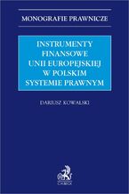 Okładka - Instrumenty finansowe Unii Europejskiej w polskim systemie prawnym - Dariusz Kowalski