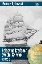 Okładka - Polacy na krańcach świata XX wiek. Część 2 - Mateusz Będkowski