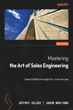 Okładka - Mastering the Art of Sales Engineering. Develop essential skills and gain valuable insights for high-tech sales engineering success - Jeffrey Silver, Jason Mar-Tang, Michael Huckaby