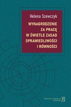 Okładka - Wynagrodzenie za pracę w świetle zasad sprawiedliwości i równości - Helena Szewczyk