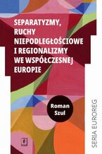 Okadka ksiki Separatyzmy, ruchy niepodlegociowe i regionalizmy we wspczesnej Europie