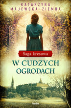 Okładka - W cudzych ogrodach.  Saga kresowa. Tom 3 - Katarzyna Majewska-Ziemba