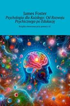 Psychologia dla Każdego: Od Rozwoju Psychicznego po Edukację