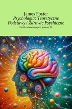 Okładka - Psychologia: Teoretyczne Podstawy i Zdrowie Psychiczne - James Foster