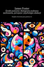 Okładka - Ścieżki poznania: Biologiczne podstawy zachowania, percepcja i psychologia edukacji - James Foster