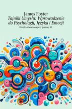 Okładka - Tajniki Umysłu: Wprowadzenie do Psychologii, Języka i Emocji - James Foster