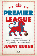 Okładka - Premier League. Historia, teraźniejszość i przyszłość najlepszej ligi na świecie - Jimmy Burns