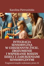 Okładka - Integracja sensoryczna w codziennym życiu. Zrozumienie i wspieranie rodzin dzieci z zaburzeniami sensorycznymi - Karolina Pietrusińska