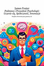 Okładka - Podstawy i Przyszłość Psychologii: Uczenie się, Społeczność, Innowacje - James Foster