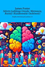 Sekrety Ludzkiego Umysłu: Motywacja, Rozwój i Kształtowanie Osobowości