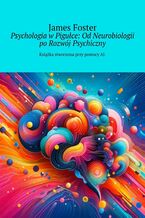 Psychologia w Pigułce: Od Neurobiologii po Rozwój Psychiczny