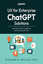 Okładka - UX for Enterprise ChatGPT Solutions. A practical guide to designing enterprise-grade LLMs - Richard H. Miller, Jeff Johnson