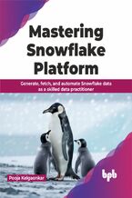 Okładka - Mastering Snowflake Platform  - Pooja Kelgaonkar