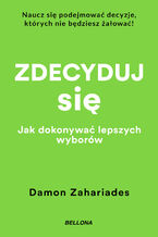 Okładka - Zdecyduj się. Jak dokonywać lepszych wyborów - Damon Zahariades