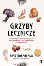 Okadka ksiki Grzyby lecznicze. Przewodnik po azjatyckich grzybach, ktre odmadzaj ciao, dodaj energii i przeduaj ycie