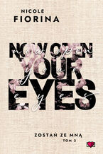 Okadka ksiki Now Open Your Eyes. Zosta ze mn. Tom 3