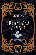 Okładka - Inspektor i złodziejka. Irlandzka zemsta Tom I, Część I - Justyna Andrulewicz, Joanna Truchel