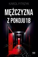 Okładka - Mężczyzna z pokoju 18 - Karol Fitrzyk