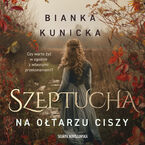 Okładka - Szeptucha. Na ołtarzu ciszy - Bianka Kunicka