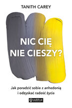 Okładka - Nic cię nie cieszy?. Jak poradzić sobie z anhedonią i odzyskać radość życia - Tanith Carey