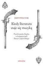 Okadka ksiki Kiedy literatura staje si muzyk. Puszkinowska klasyka w kompozycjach Piotra Czajkowskiego