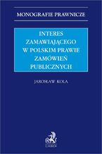 Okładka - Interes zamawiającego w polskim prawie zamówień publicznych - Jarosław Kola