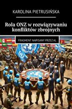 Okładka - Rola ONZ w rozwiązywaniu konfliktów zbrojnych - Karolina Pietrusińska