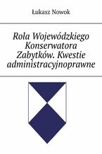 Rola Wojewódzkiego Konserwatora Zabytków. Kwestie administracyjnoprawne