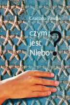 Okładka - Czym jest niebo? - Gracjana Pawlak