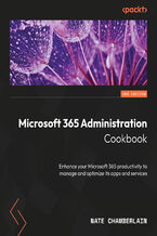 Okładka - Microsoft 365 Administration Cookbook. Enhance your Microsoft 365 productivity to manage and optimize its apps and services - Second Edition - Nate Chamberlain, Karuana Gatimu