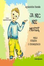 Okadka ksiki Ja nic nie musz. Maa ksika o obowizkach