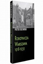 Okładka - Robotnicza Warszawa 1918-1939 - Piotr Ciszewski