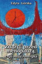 Okładka - Zdążyć przed menopauzą, czyli moja Ameryka - Edyta Górska