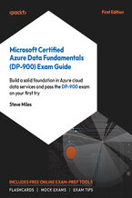 Okładka - Microsoft Certified Azure Data Fundamentals (DP-900) Exam Guide. Build a solid foundation in Azure data services and pass the DP-900 exam on your first try - Steve Miles