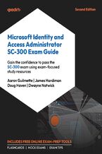 Okładka - Microsoft Identity and Access Administrator SC-300 Exam Guide. Gain the confidence to pass the SC-300 exam using exam-focused study resources  - Second Edition - Aaron Guilmette, James Hardiman, Doug Haven, Dwayne Natwick