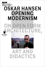 Okadka ksiki Oskar Hansen: Opening Modernism. On Open Form Architecture, Art And Didactics