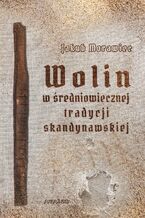 Okładka - Wolin w średniowiecznej tradycji skandynawskiej - Jakub Morawiec