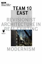 Okładka - Team 10 East: Revisionist Architecture in Real Existing Modernism - red. Łukasz Stanek