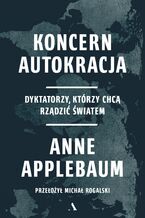 Okładka - Koncern Autokracja Dyktatorzy, którzy chcą rządzić światem - Anne Applebaum