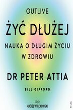 Okładka - Żyć dłużej. Nauka o długim życiu w zdrowiu - Peter Attia, Joanna Grabarek