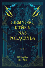 Okładka - Ciemność, która nas połączyła. Ciemność i jasność. Tom 1 - Natalia Brożek