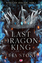 Okadka - Last Dragon King. Kings of Avalier. Tom 1 - Leia Stone