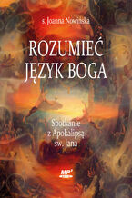 Okładka - Rozumieć język Boga. Spotkanie z Apokalipsą św. Jana - s. Joanna Nowińska SM