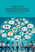 Okładka - Mistrzostwo Komunikacji: Przewodnik dla Wszystkich - Adrian Ciepał