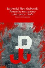 Okładka - Powstańcy warszawscy z Kruszwicy i okolic - Bartłomiej Grabowski