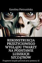 Okładka - Rekonstrukcja przeżyciowego wyglądu twarzy na podstawie ludzkich szczątków - Karolina Pietrusińska