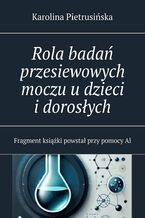 Okładka - Rola badań przesiewowych moczu u dzieci i dorosłych - Karolina Pietrusińska