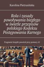 Okładka - Rola i zasady powoływania biegłego w świetle przepisów polskiego Kodeksu Postępowania Karnego - Karolina Pietrusińska