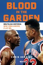 Okadka ksiki Blood in the Garden. Brutalna historia New York Knicks z lat 90